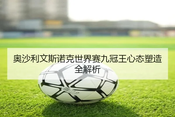 奥沙利文斯诺克世界赛九冠王心态塑造全解析